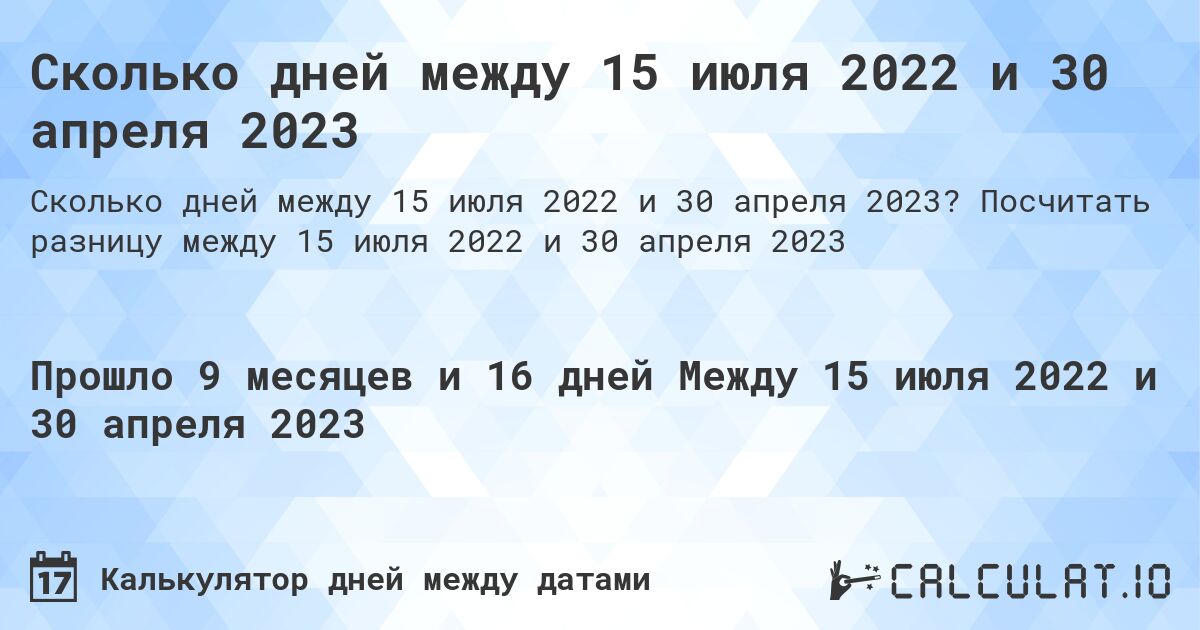Сколько дней между 15 июля 2022 и 30 апреля 2023. Посчитать разницу между 15 июля 2022 и 30 апреля 2023