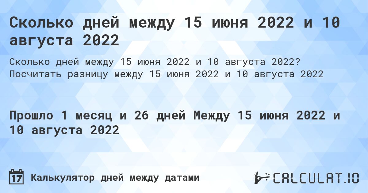 Сколько дней между 15 июня 2022 и 10 августа 2022. Посчитать разницу между 15 июня 2022 и 10 августа 2022