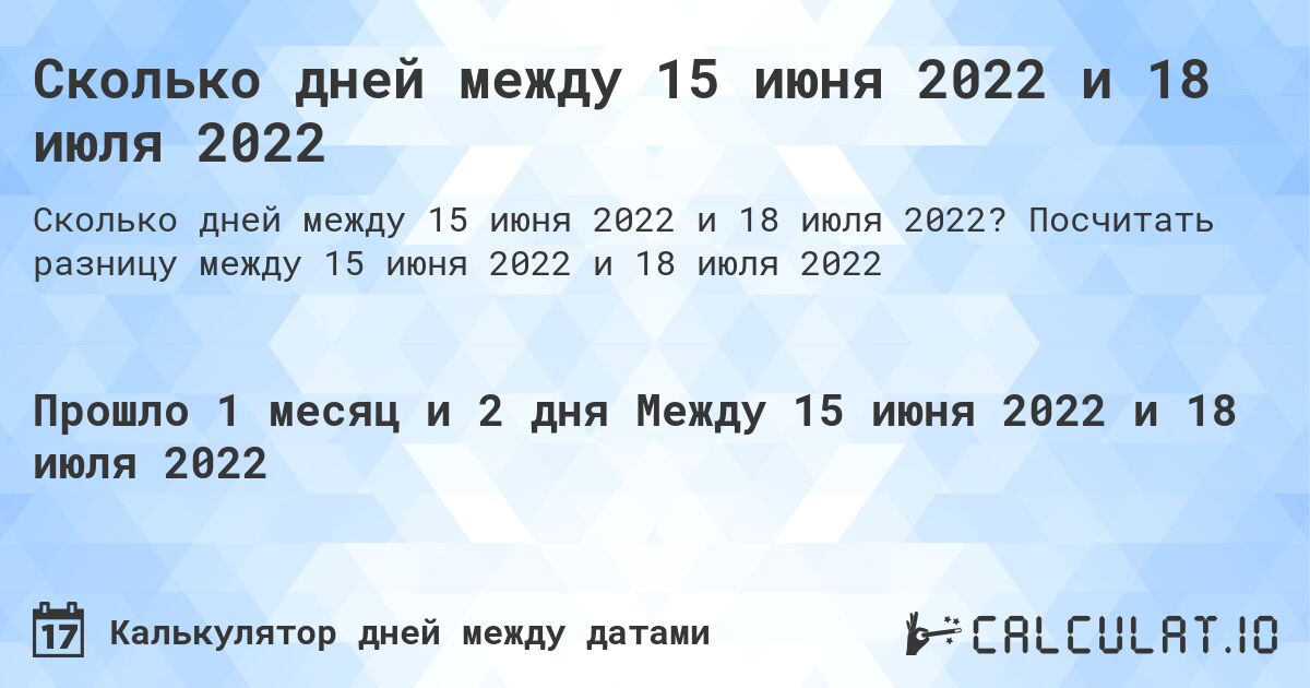 Сколько дней между 15 июня 2022 и 18 июля 2022. Посчитать разницу между 15 июня 2022 и 18 июля 2022