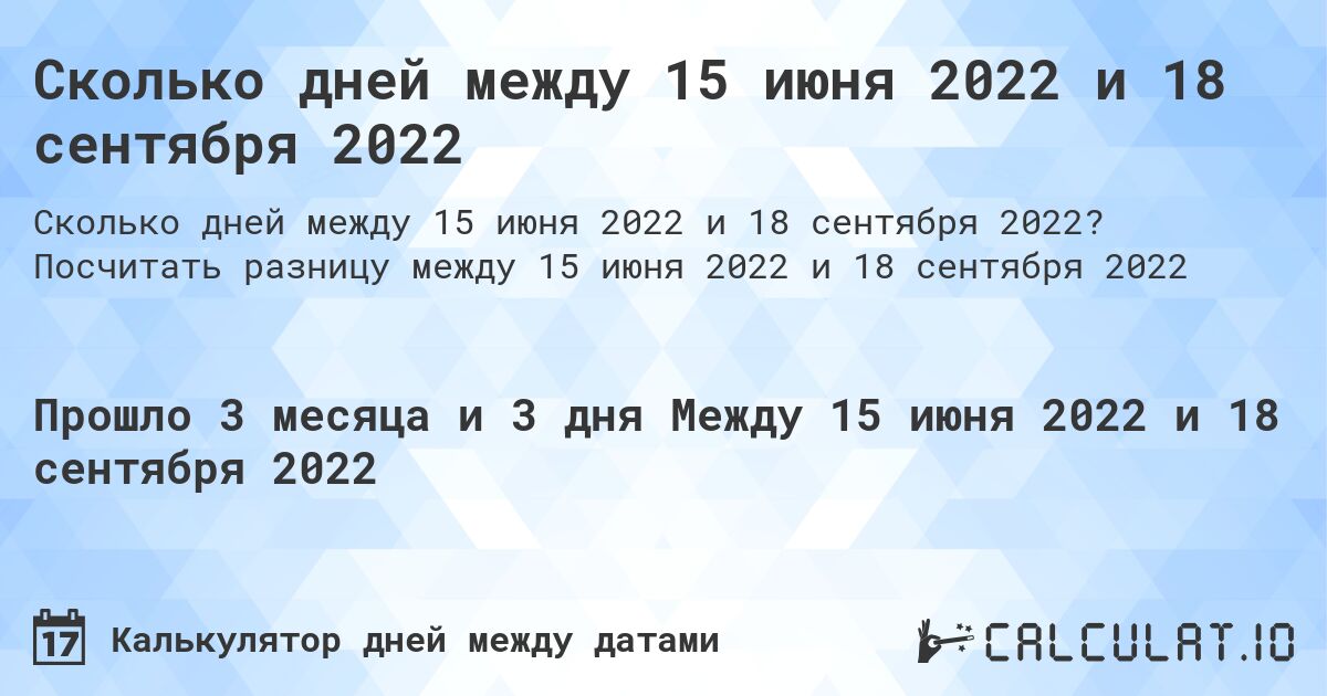 Сколько дней между 15 июня 2022 и 18 сентября 2022. Посчитать разницу между 15 июня 2022 и 18 сентября 2022