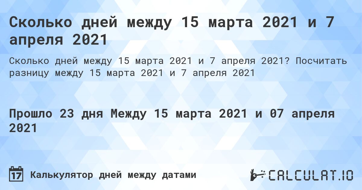 Сколько дней между 15 марта 2021 и 7 апреля 2021. Посчитать разницу между 15 марта 2021 и 7 апреля 2021