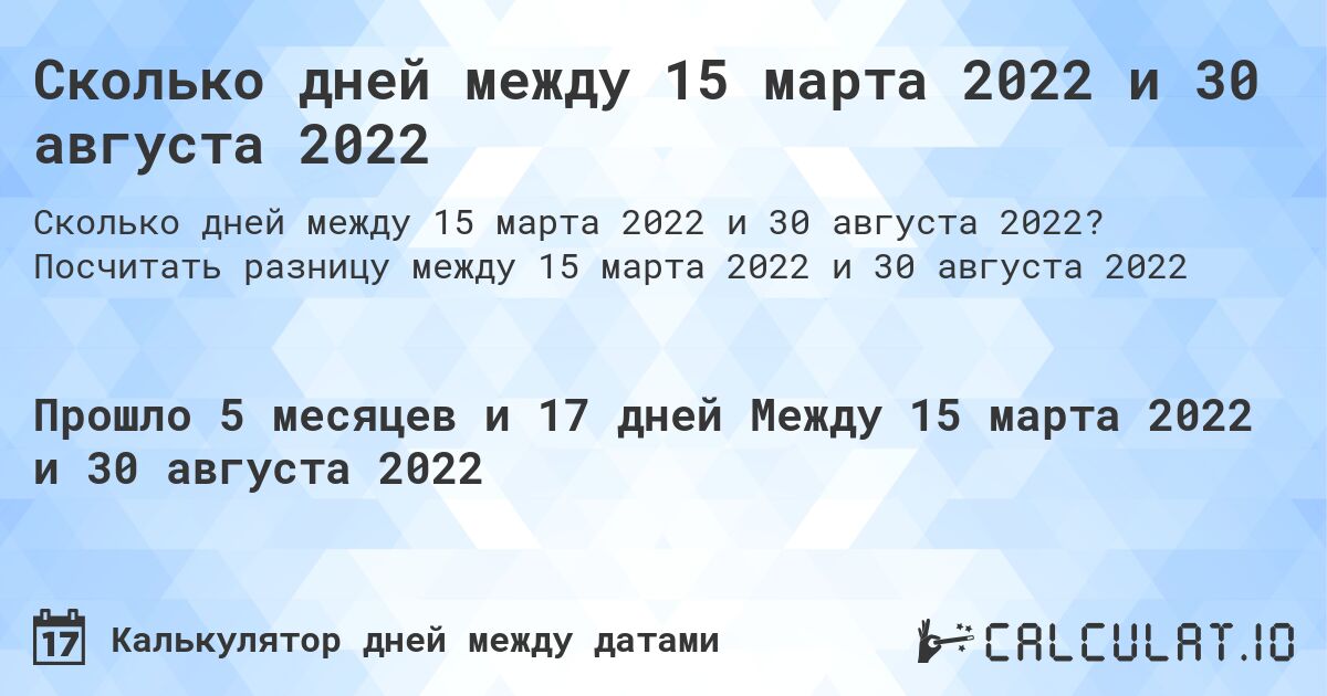 Сколько дней между 15 марта 2022 и 30 августа 2022 | Посчитать