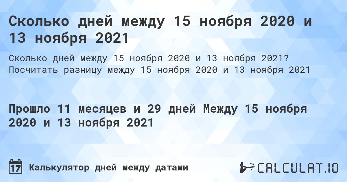 Сколько дней между 15 ноября 2020 и 13 ноября 2021. Посчитать разницу между 15 ноября 2020 и 13 ноября 2021