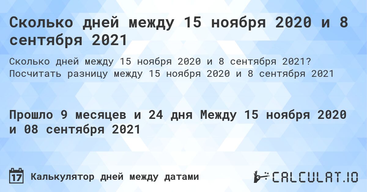 Сколько дней между 15 ноября 2020 и 8 сентября 2021. Посчитать разницу между 15 ноября 2020 и 8 сентября 2021