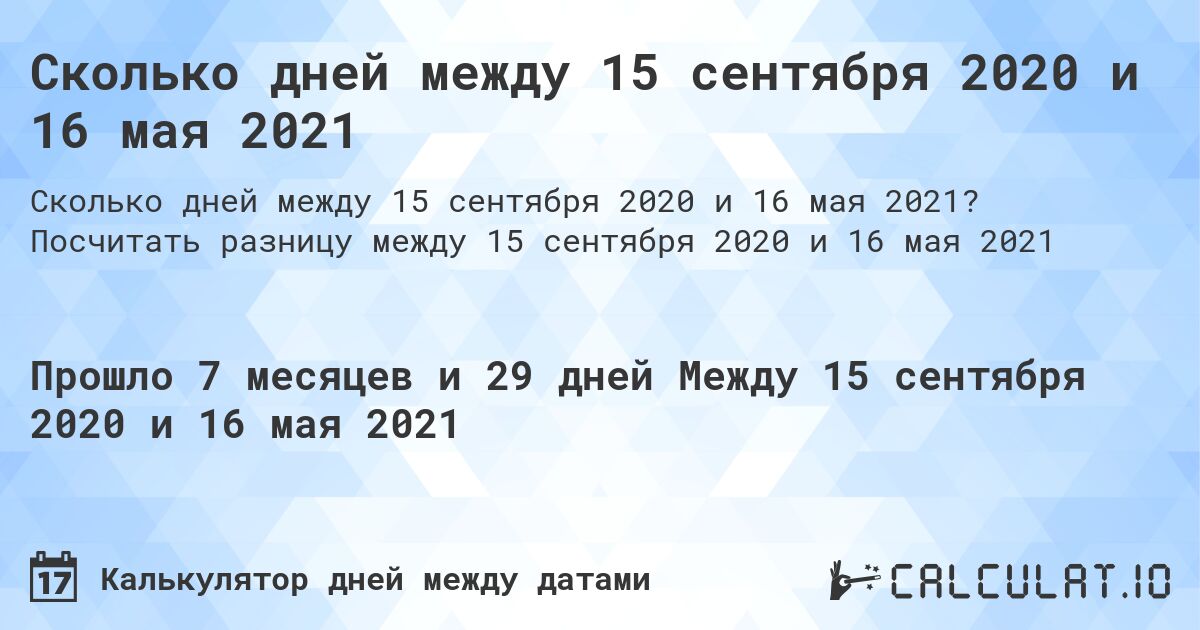 Сколько дней между 15 сентября 2020 и 16 мая 2021. Посчитать разницу между 15 сентября 2020 и 16 мая 2021