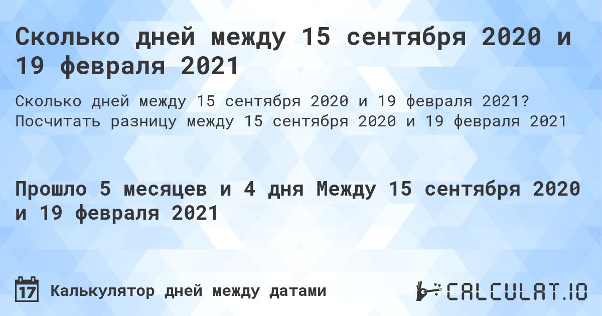 Сколько дней между 15 сентября 2020 и 19 февраля 2021. Посчитать разницу между 15 сентября 2020 и 19 февраля 2021