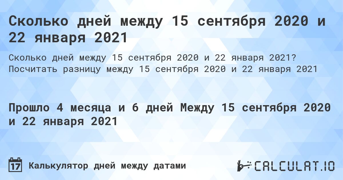 Сколько дней между 15 сентября 2020 и 22 января 2021. Посчитать разницу между 15 сентября 2020 и 22 января 2021