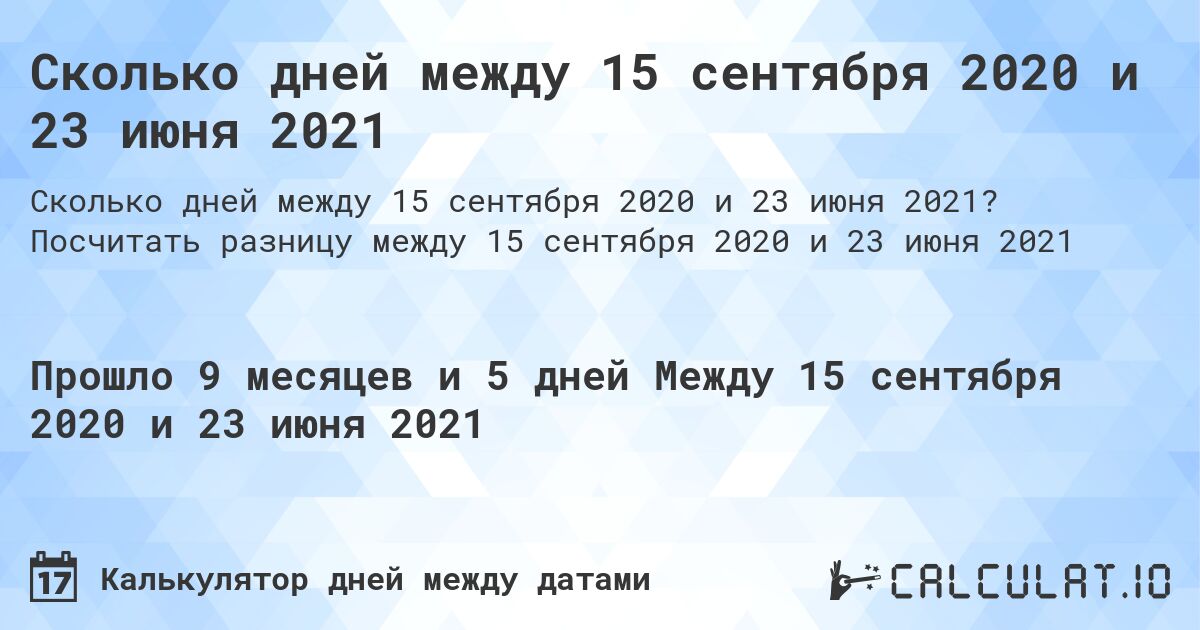 Сколько дней между 15 сентября 2020 и 23 июня 2021. Посчитать разницу между 15 сентября 2020 и 23 июня 2021