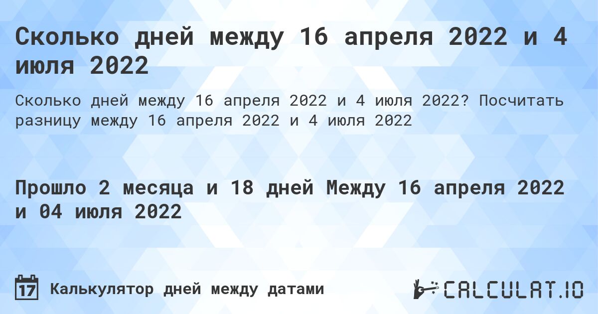 Сколько дней между 16 апреля 2022 и 4 июля 2022. Посчитать разницу между 16 апреля 2022 и 4 июля 2022