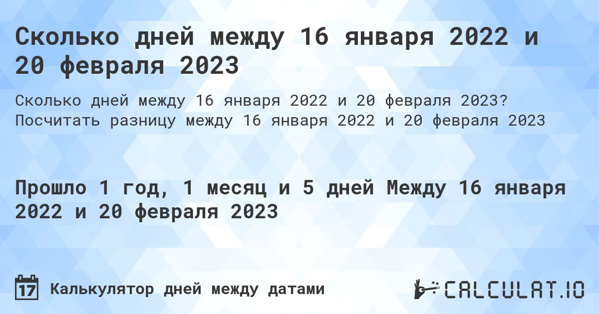 Сколько дней между 16 января 2022 и 20 февраля 2023. Посчитать разницу между 16 января 2022 и 20 февраля 2023
