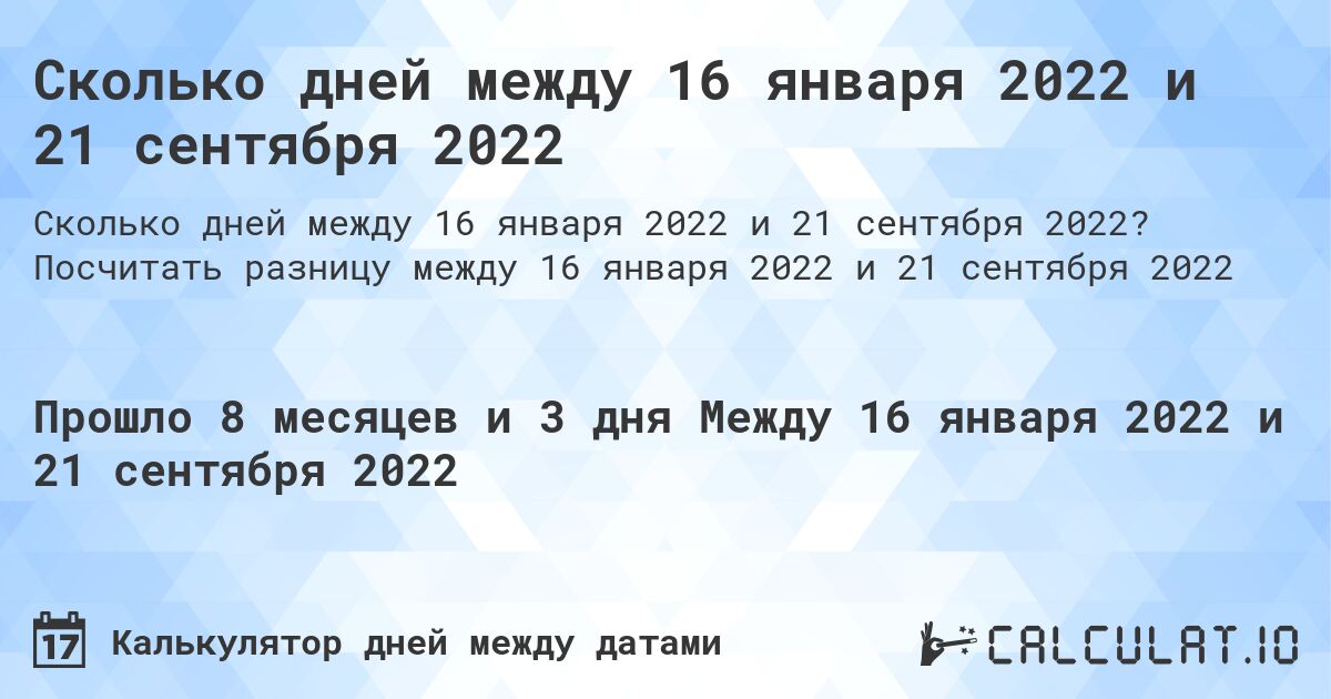 Сколько дней между 16 января 2022 и 21 сентября 2022. Посчитать разницу между 16 января 2022 и 21 сентября 2022