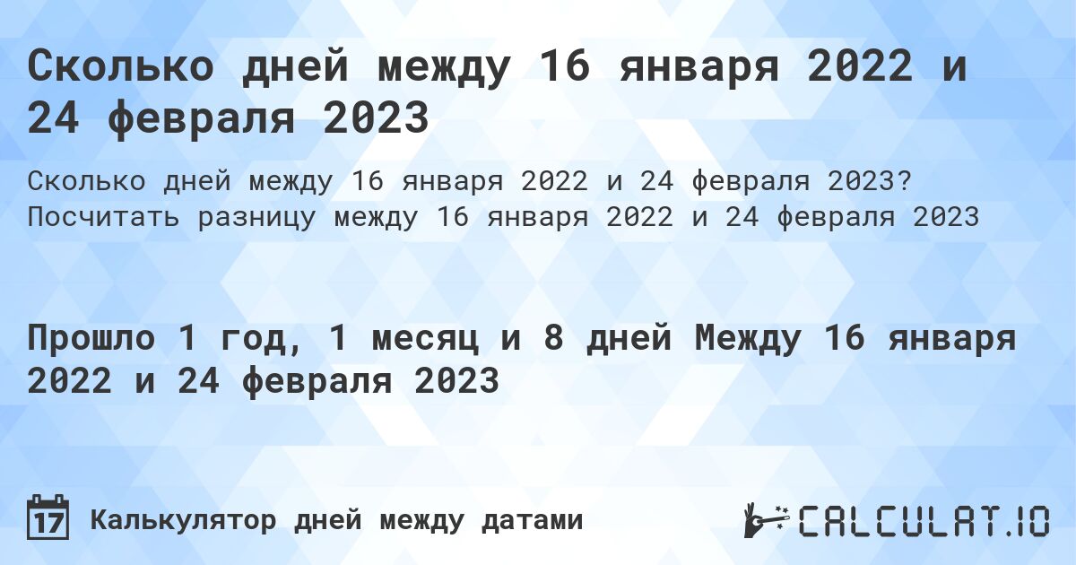 Сколько дней между 16 января 2022 и 24 февраля 2023. Посчитать разницу между 16 января 2022 и 24 февраля 2023