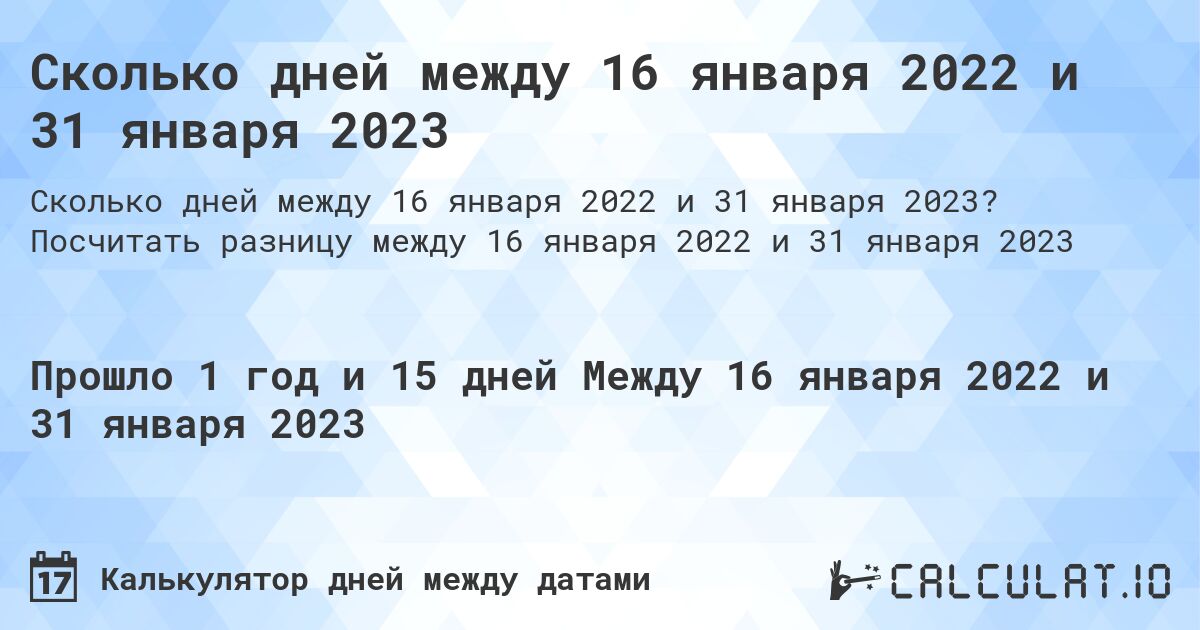 Сколько дней между 16 января 2022 и 31 января 2023. Посчитать разницу между 16 января 2022 и 31 января 2023