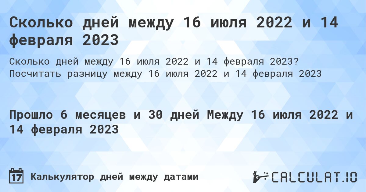 Сколько дней между 16 июля 2022 и 14 февраля 2023. Посчитать разницу между 16 июля 2022 и 14 февраля 2023