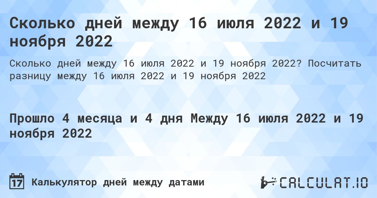 Сколько дней между 16 июля 2022 и 19 ноября 2022. Посчитать разницу между 16 июля 2022 и 19 ноября 2022