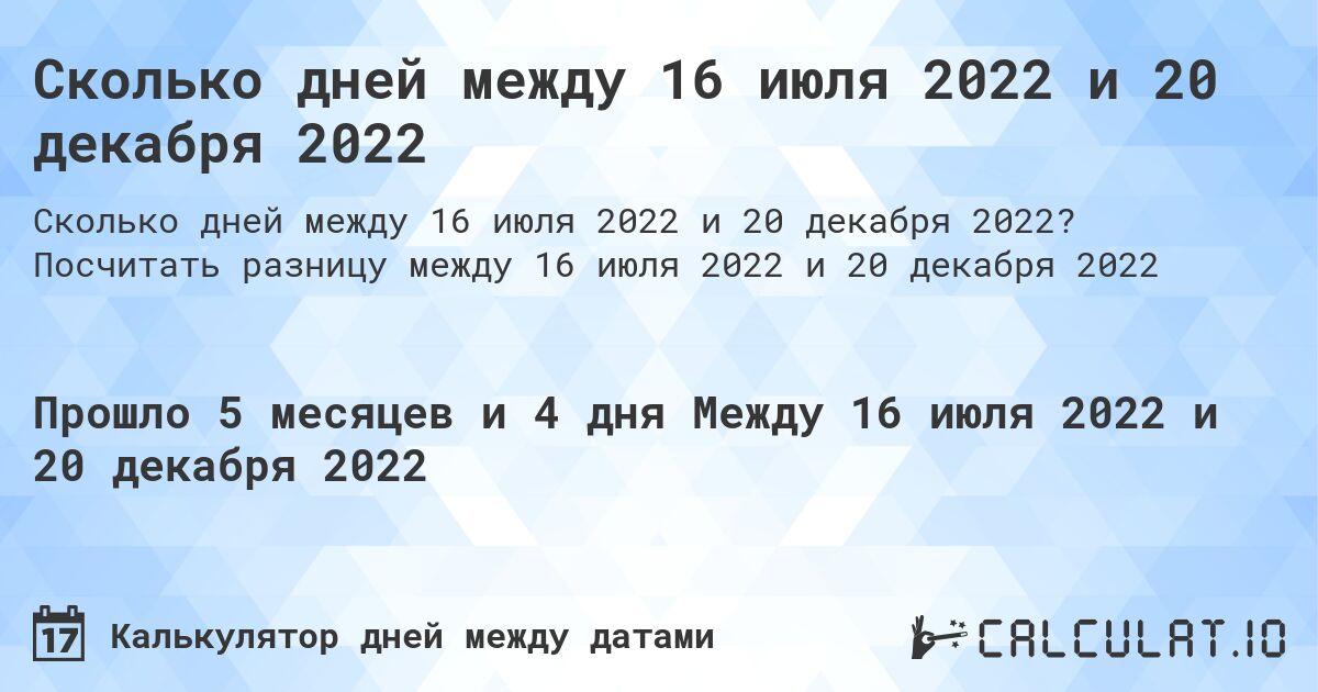 Сколько дней между 16 июля 2022 и 20 декабря 2022. Посчитать разницу между 16 июля 2022 и 20 декабря 2022