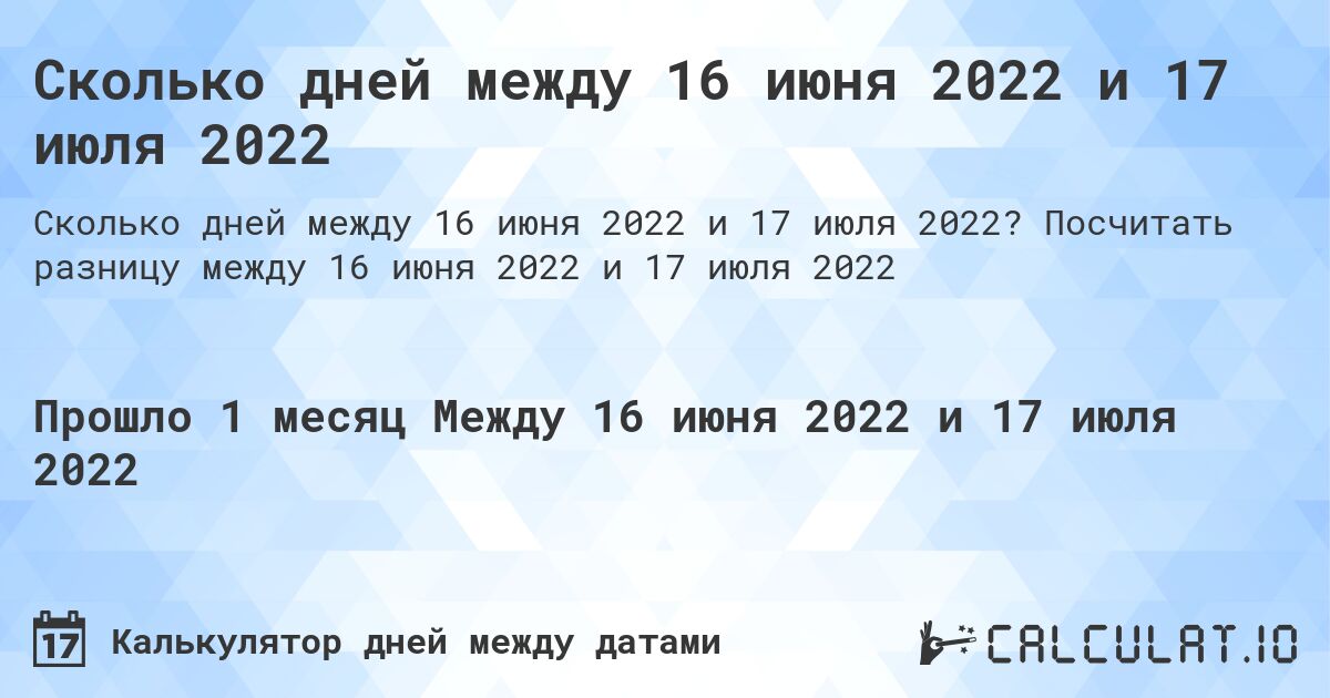 Сколько дней между 16 июня 2022 и 17 июля 2022. Посчитать разницу между 16 июня 2022 и 17 июля 2022