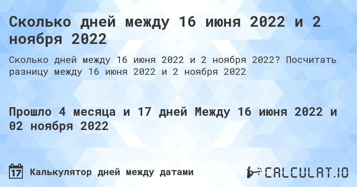 Сколько дней между 16 июня 2022 и 2 ноября 2022. Посчитать разницу между 16 июня 2022 и 2 ноября 2022