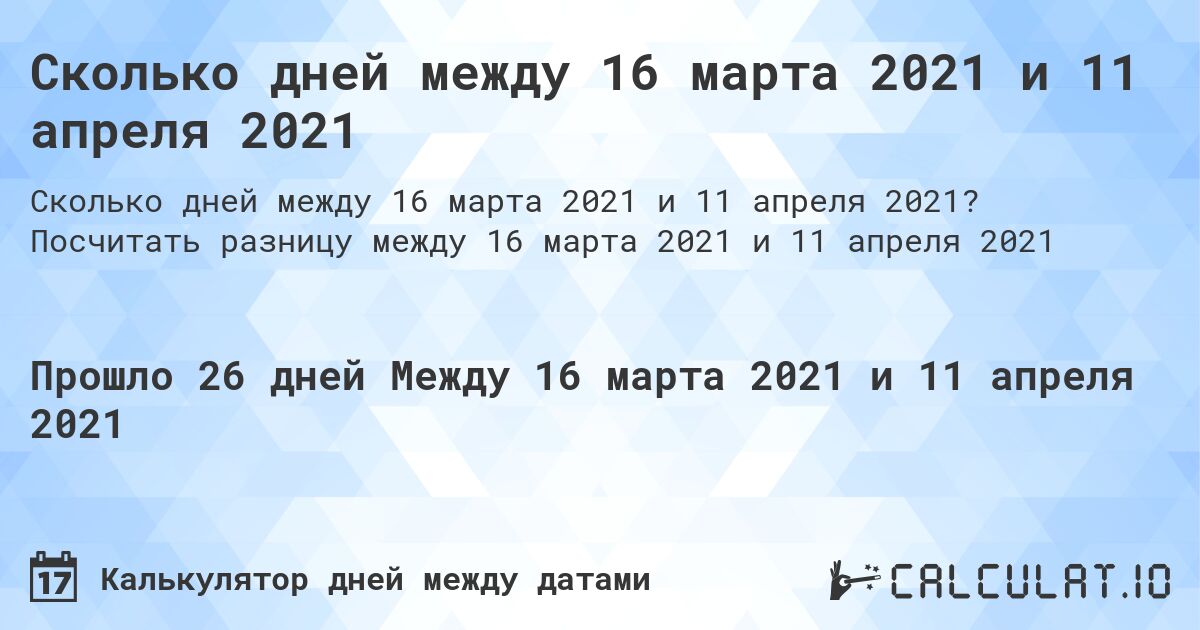 Сколько дней между 16 марта 2021 и 11 апреля 2021. Посчитать разницу между 16 марта 2021 и 11 апреля 2021