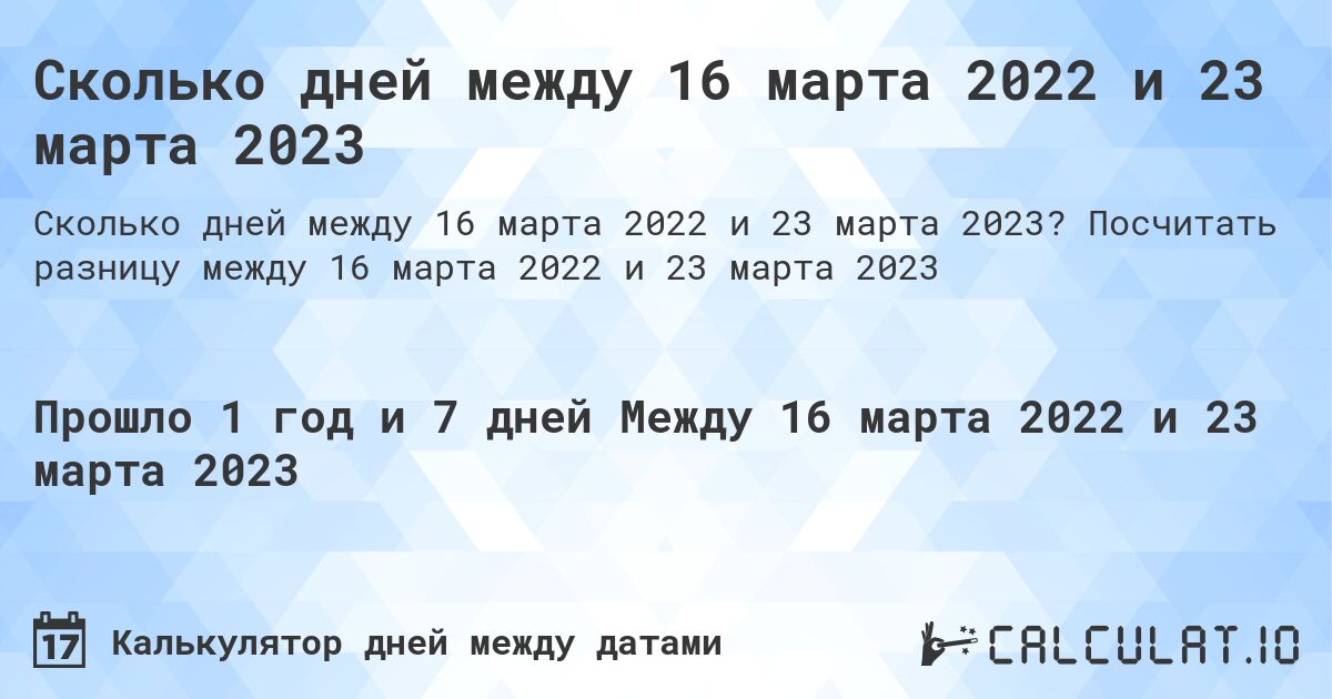 Сколько дней между 16 марта 2022 и 23 марта 2023. Посчитать разницу между 16 марта 2022 и 23 марта 2023
