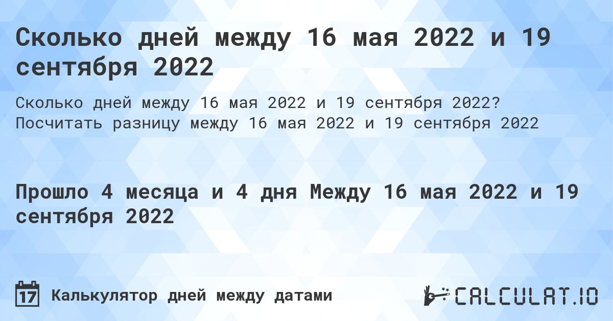 Сколько дней между 16 мая 2022 и 19 сентября 2022. Посчитать разницу между 16 мая 2022 и 19 сентября 2022