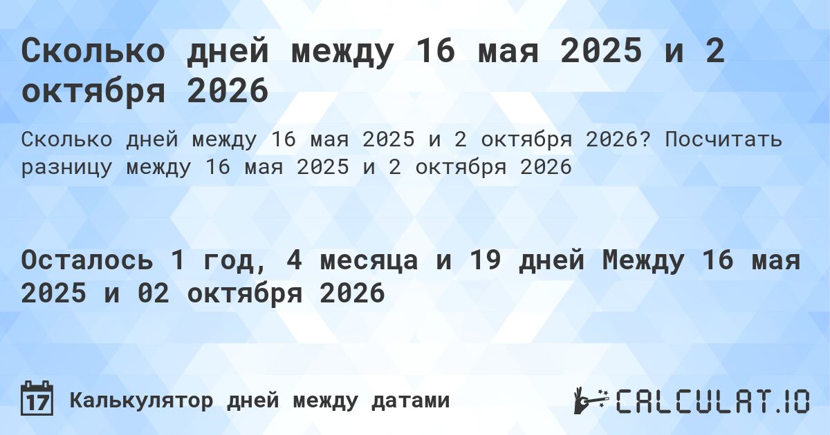 Сколько дней между 16 мая 2025 и 2 октября 2026. Посчитать разницу между 16 мая 2025 и 2 октября 2026