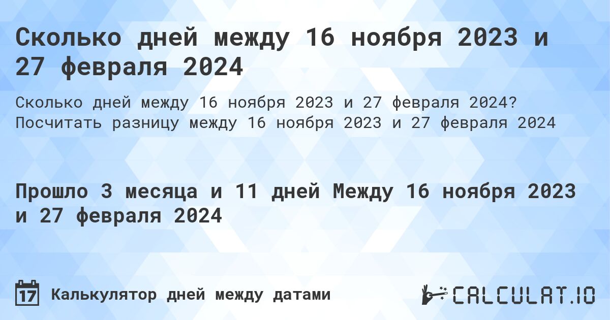 Сколько дней между 16 ноября 2023 и 27 февраля 2024. Посчитать разницу между 16 ноября 2023 и 27 февраля 2024