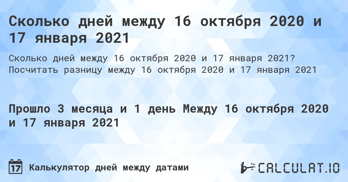 Сколько дней между 16 октября 2020 и 17 января 2021. Посчитать разницу между 16 октября 2020 и 17 января 2021