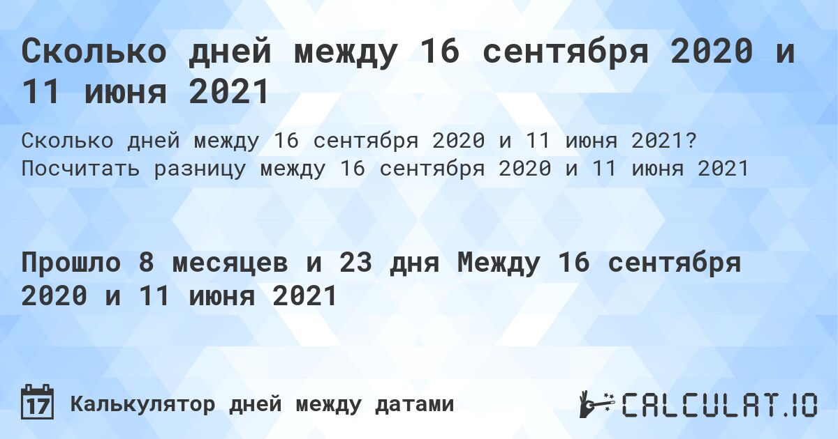 Сколько дней между 16 сентября 2020 и 11 июня 2021. Посчитать разницу между 16 сентября 2020 и 11 июня 2021