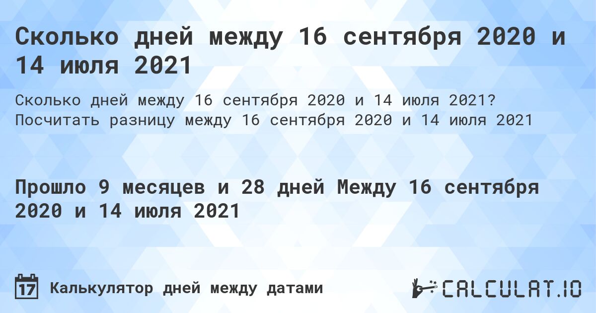 Сколько дней между 16 сентября 2020 и 14 июля 2021. Посчитать разницу между 16 сентября 2020 и 14 июля 2021