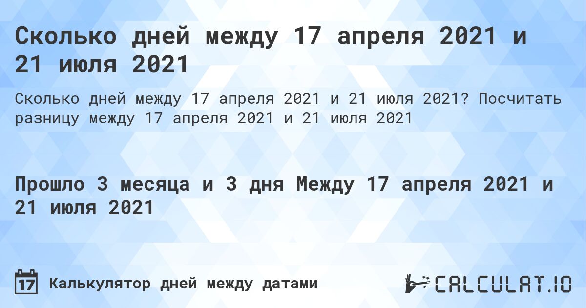 Сколько дней между 17 апреля 2021 и 21 июля 2021. Посчитать разницу между 17 апреля 2021 и 21 июля 2021
