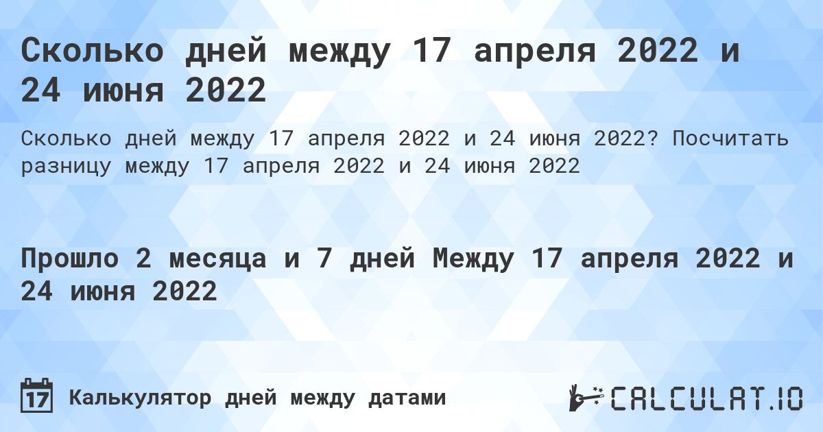 Сколько дней между 17 апреля 2022 и 24 июня 2022. Посчитать разницу между 17 апреля 2022 и 24 июня 2022