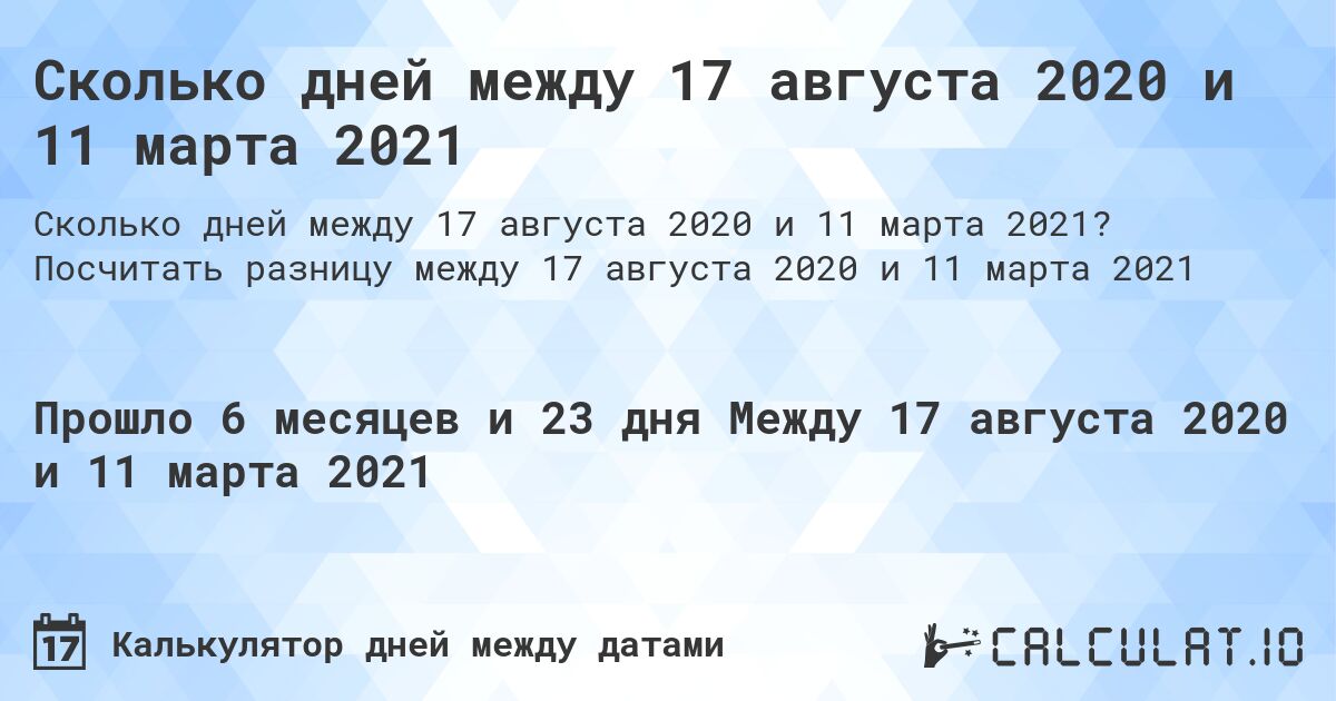 Сколько дней между 17 августа 2020 и 11 марта 2021. Посчитать разницу между 17 августа 2020 и 11 марта 2021