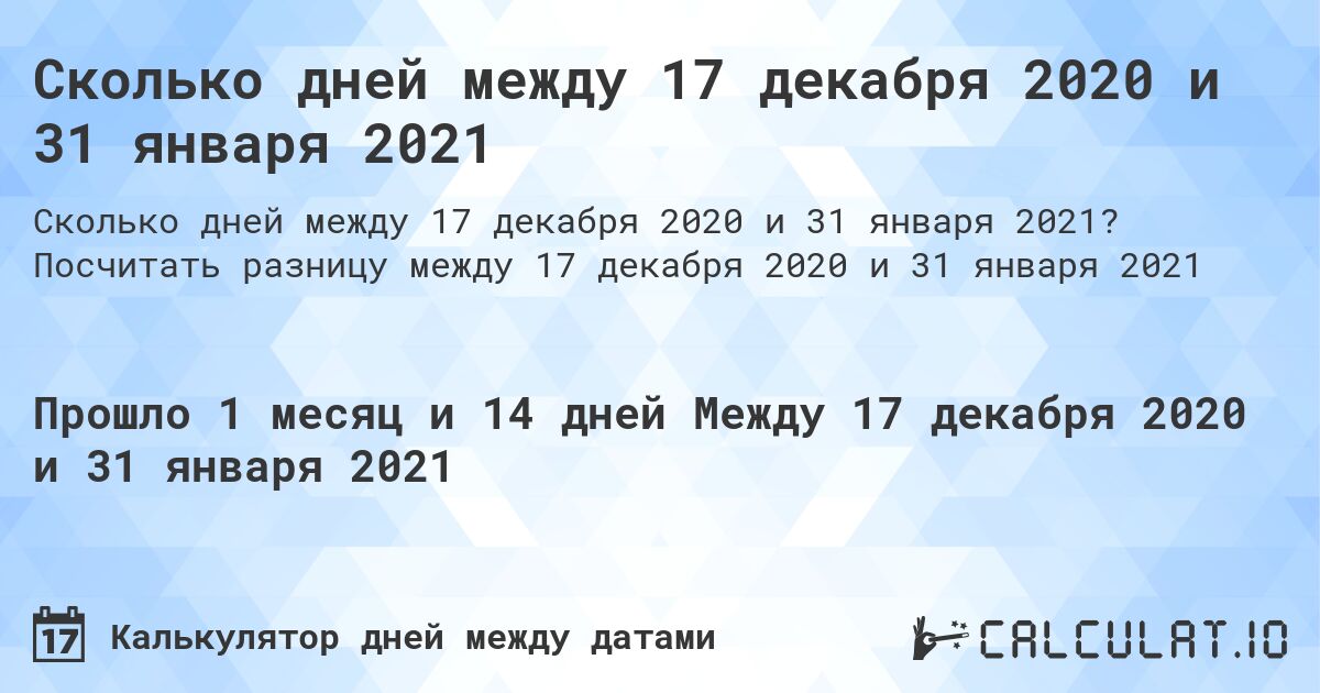 Сколько дней между 17 декабря 2020 и 31 января 2021. Посчитать разницу между 17 декабря 2020 и 31 января 2021