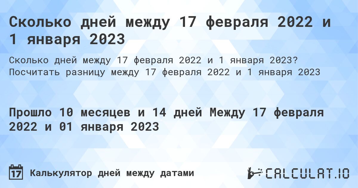 Сколько дней между 17 февраля 2022 и 1 января 2023. Посчитать разницу между 17 февраля 2022 и 1 января 2023
