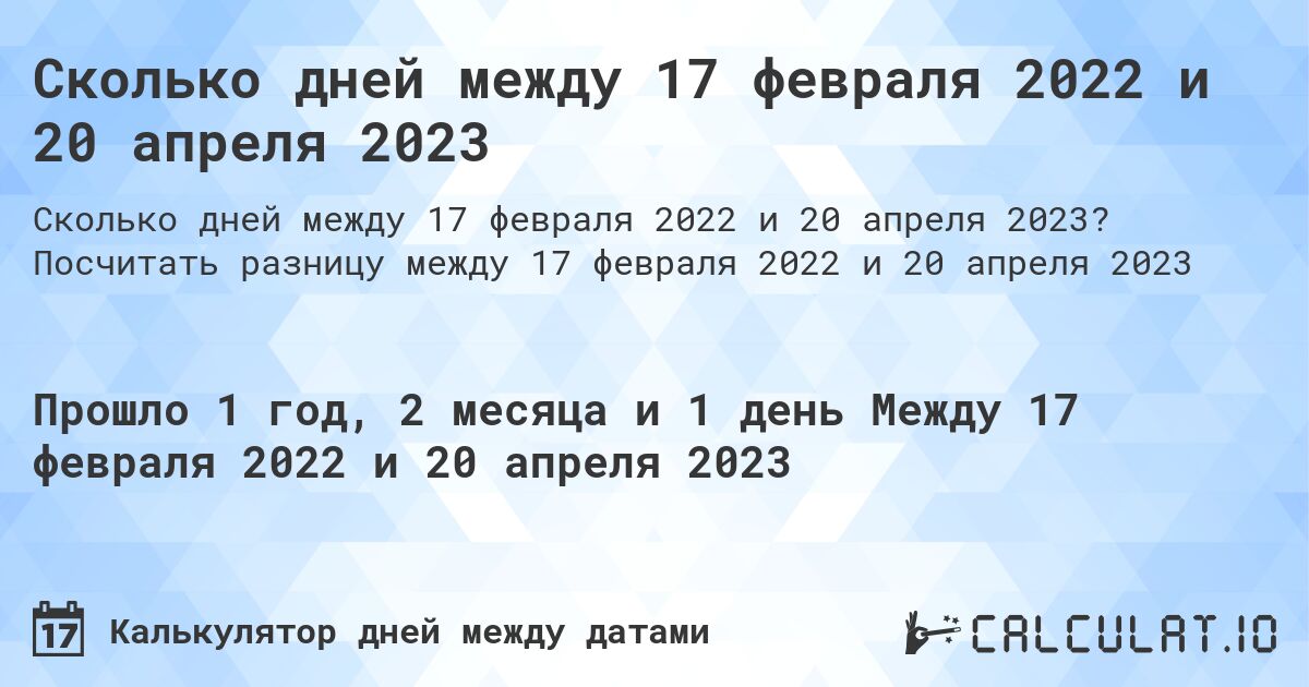 Сколько дней между 17 февраля 2022 и 20 апреля 2023. Посчитать разницу между 17 февраля 2022 и 20 апреля 2023