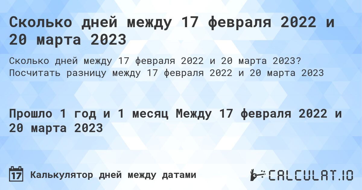 Сколько дней между 17 февраля 2022 и 20 марта 2023. Посчитать разницу между 17 февраля 2022 и 20 марта 2023