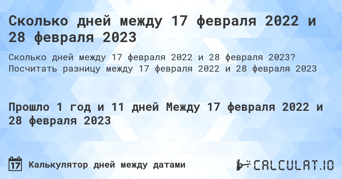 Сколько дней между 17 февраля 2022 и 28 февраля 2023. Посчитать разницу между 17 февраля 2022 и 28 февраля 2023