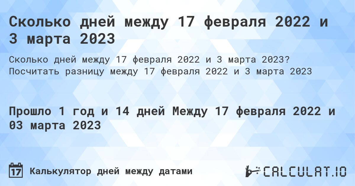 Сколько дней между 17 февраля 2022 и 3 марта 2023. Посчитать разницу между 17 февраля 2022 и 3 марта 2023
