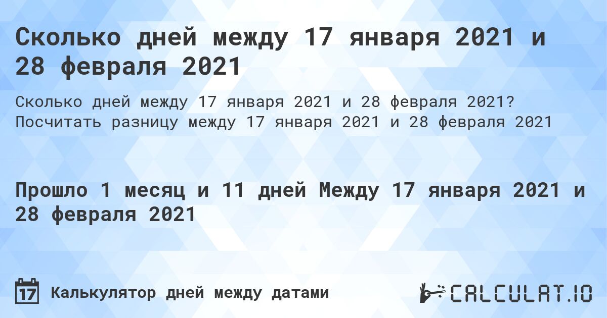 Сколько дней между 17 января 2021 и 28 февраля 2021. Посчитать разницу между 17 января 2021 и 28 февраля 2021