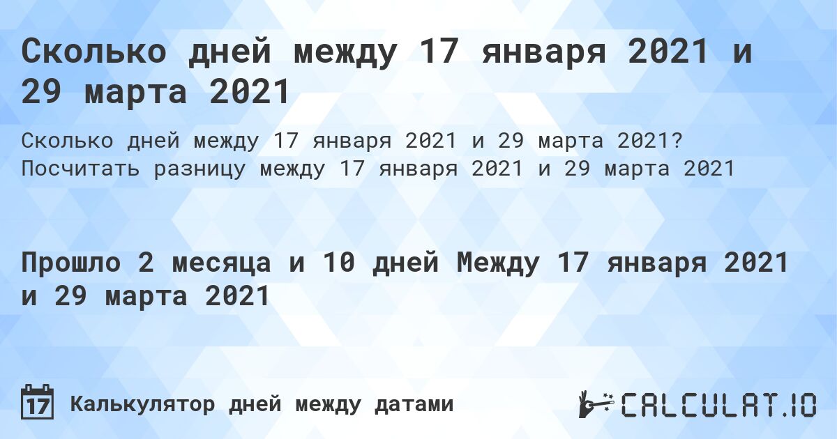 Сколько дней между 17 января 2021 и 29 марта 2021. Посчитать разницу между 17 января 2021 и 29 марта 2021