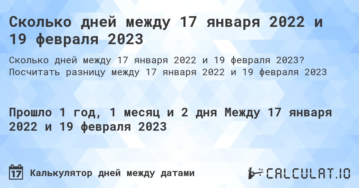 Сколько дней между 17 января 2022 и 19 февраля 2023. Посчитать разницу между 17 января 2022 и 19 февраля 2023