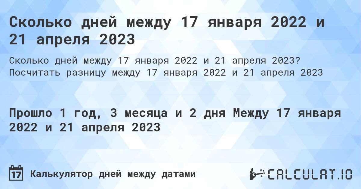 Сколько дней между 17 января 2022 и 21 апреля 2023. Посчитать разницу между 17 января 2022 и 21 апреля 2023