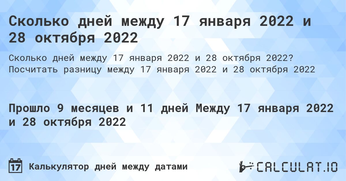 Сколько дней между 17 января 2022 и 28 октября 2022. Посчитать разницу между 17 января 2022 и 28 октября 2022