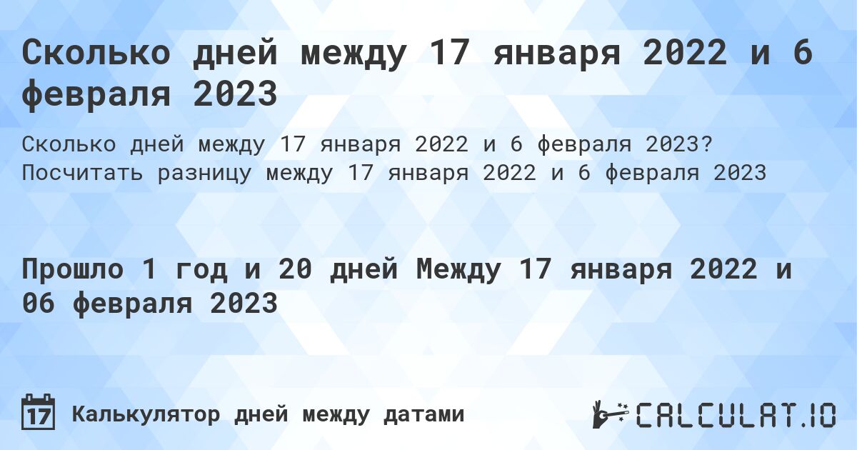 Сколько дней между 17 января 2022 и 6 февраля 2023. Посчитать разницу между 17 января 2022 и 6 февраля 2023