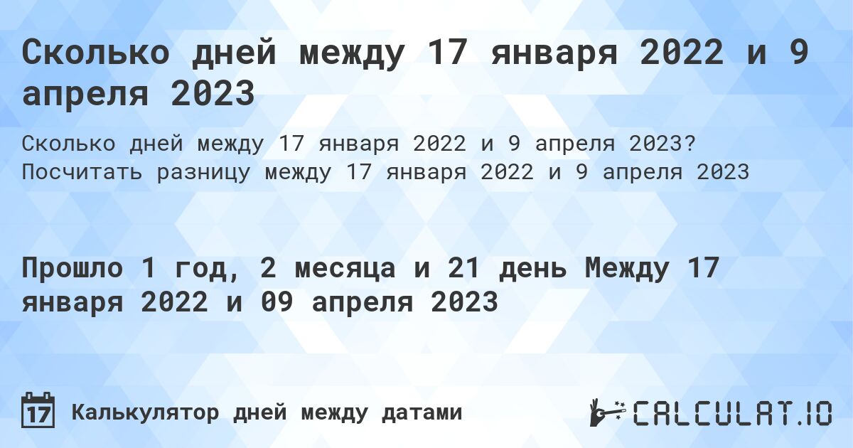 Сколько дней между 17 января 2022 и 9 апреля 2023. Посчитать разницу между 17 января 2022 и 9 апреля 2023