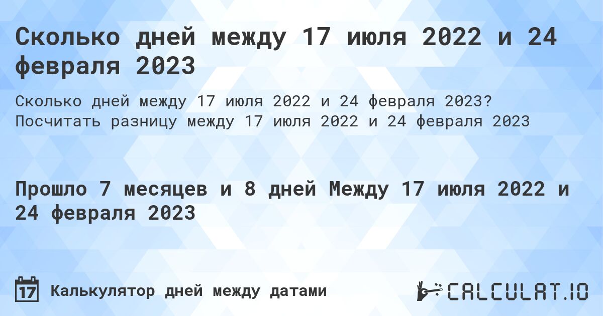 Сколько дней между 17 июля 2022 и 24 февраля 2023. Посчитать разницу между 17 июля 2022 и 24 февраля 2023