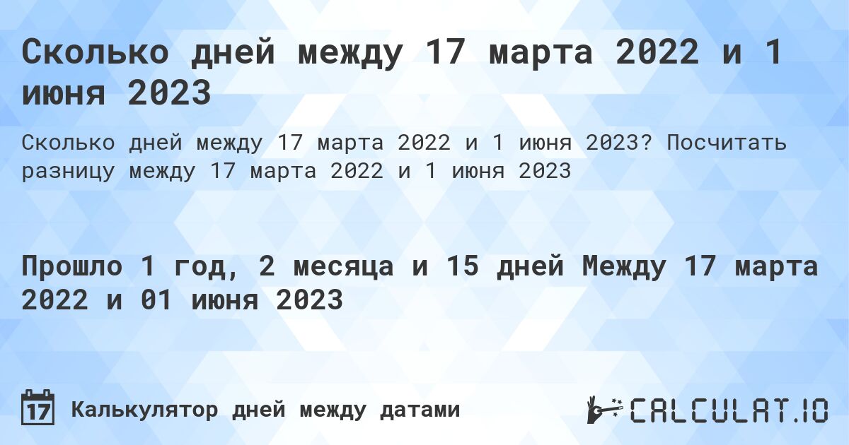 Сколько дней между 17 марта 2022 и 1 июня 2023. Посчитать разницу между 17 марта 2022 и 1 июня 2023