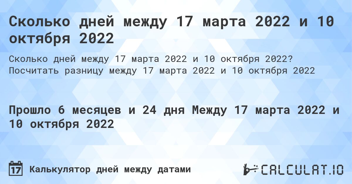 Сколько дней между 17 марта 2022 и 10 октября 2022. Посчитать разницу между 17 марта 2022 и 10 октября 2022