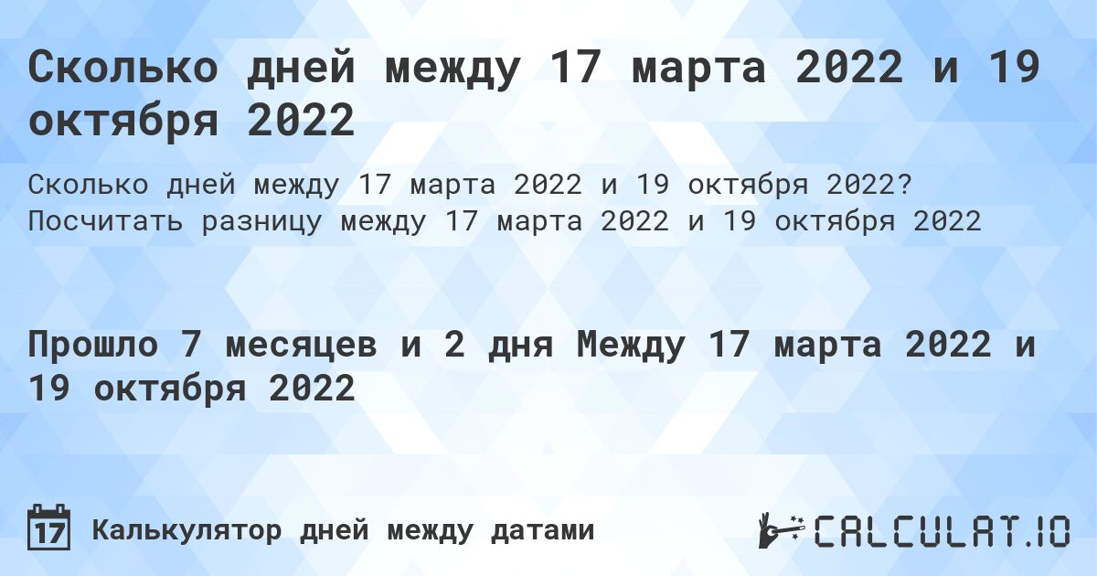 Сколько дней между 17 марта 2022 и 19 октября 2022. Посчитать разницу между 17 марта 2022 и 19 октября 2022